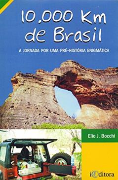 10.000 Km de Brasil. A Jornada por Uma Pré- História Enigmática, do autor Elio J. Bocchi