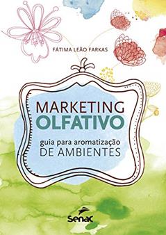 Marketing olfativo: guia para aromatização de ambientes, do autor Fátima Leão Farkas