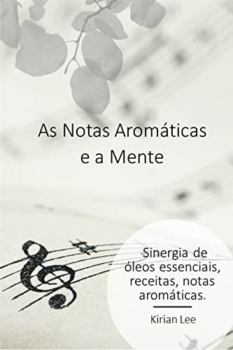 Ler As Notas Aromáticas e a Mente: Sinergia, notas olfativas, do autor Kirian Lee
