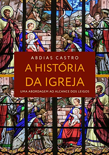 Ler A HISTÓRIA DA IGREJA: Uma Abordagem ao Alcance dos Leigos, do autor ABDIAS Castro Ler A HISTÓRIA DA IGREJA: Uma Abordagem ao Alcance dos Leigos, do autor ABDIAS Castro