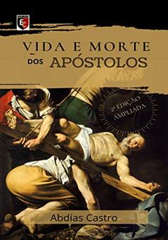 VIDA E MORTE DOS APÓSTOLOS: EDIÇÃO AMPLIADA, do autor ABDIAS CASTRO