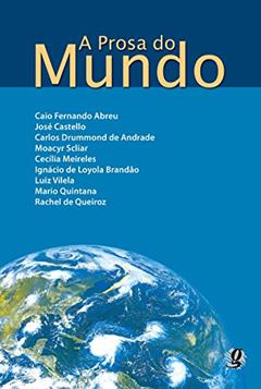 A prosa do mundo, do autor Caio Fernando Abreu; Carlos Drummond de Andrade; Cecília Meireles; Ignácio de Loyola Brandão; José Castello; Luiz Vilela; Mario 