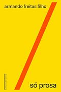 Ler Só prosa, do autor Armando Freitas Filho