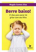 Ler Berre baixo!: 21 dias para parar de gritar com seu filho, do autor Magda Gomes Dias Ler Berre baixo!: 21 dias para parar de gritar com seu filho, do autor Magda Gomes Dias