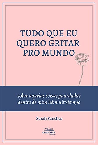 Ler Tudo que eu quero gritar pro mundo: sobre aquelas coisas guardadas dentro de mim há muito tempo, do autor Sarah Sanches de Araújo