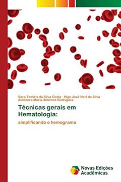 Técnicas gerais em Hematologia: simplificando o hemograma, do autor Sara Tamiris da Silva Costa; Higo José Neri da Silva; Aldenora Maria Ximenes Rodrigues