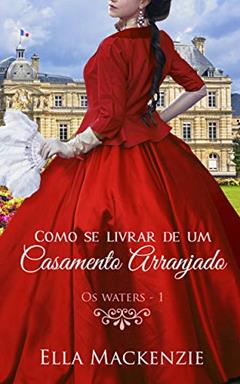 Como se Livrar de um Casamento Arranjado (Os Waters Livro 1), do autor Ella Mackenzie