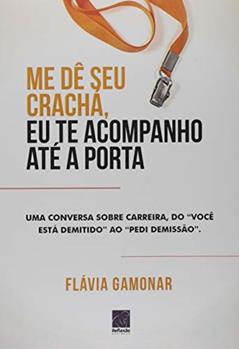Me Dê Seu Crachá Eu Te Acompanho Até A Porta, do autor Flávia Gamonar