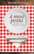 Ler À Mesa Posta: A importância da mesa na comunhão da família, do autor Marlene Guerrato Ler À Mesa Posta: A importância da mesa na comunhão da família, do autor Marlene Guerrato