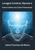 Ler Lavagem Cerebral, Hipnose E, do autor Jaime Francisco De Moura Ler Lavagem Cerebral, Hipnose E, do autor Jaime Francisco De Moura