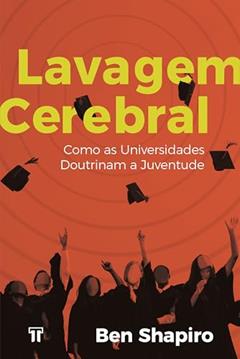 Lavagem Cerebral: Como as universidades doutrinam a juventude, do autor Ben Shapiro