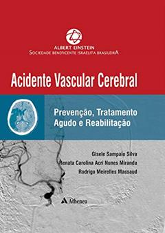 Acidente Vascular Cerebral: Prevenção, Tratamento Agudo e Reabilitação, do autor Gisele Sampaio Silva; Renata Carolina Acri Nunes Miranda; Rodrigo Meirelles Massaud