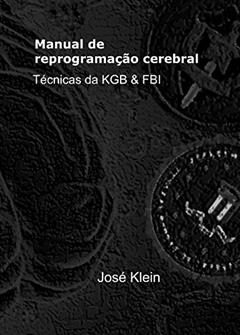 Manual de reprogramação cerebral: técnicas da KGB e FBI, do autor José Klein