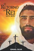 Ler O Retorno do Rei dos reis: Apocalipse, a grande Esperança: O fim é apenas o começo de um Eterno Reino de Paz e Amor: 2, do autor Ismael Silva