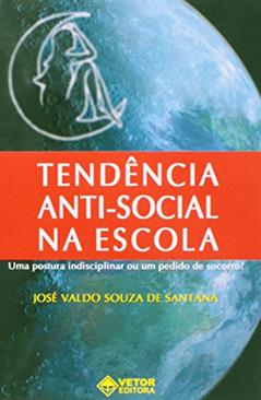 Tendencia Anti- Social na Escola - Uma Postura Indisciplinar ou Um Pedido - 1, do autor Santana