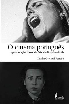 O Cinema Português: Aproximações à sua História e Indisciplinaridade, do autor Carolin Overhoff Ferreira