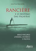 Ler Rancière e o Destino das Palavras: Breve Percurso Literário, Histórico e Político, do autor Gabriel Paulo Neves da Silva Ler Rancière e o Destino das Palavras: Breve Percurso Literário, Histórico e Político, do autor Gabriel Paulo Neves da Silva