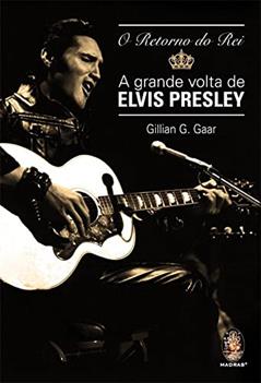 Retorno do rei: A grande volta de Elvis Presley, do autor Gillian G. Gaar
