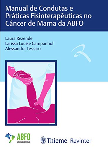 Ler Manual de Condutas e Práticas Fisioterapêuticas no Câncer de Mama da ABFO, do autor Laura Rezende; Larissa Louise Campanholi; Alessandra Tessaro