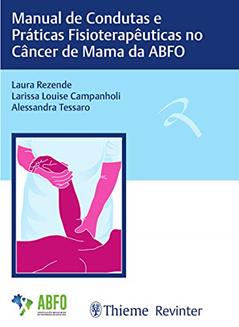 Manual de Condutas e Práticas Fisioterapêuticas no Câncer de Mama da ABFO, do autor Laura Rezende; Larissa Louise Campanholi; Alessandra Tessaro