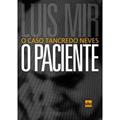 Ler O Paciente. O Caso Tancredo Neves, do autor Luís Mir Ler O Paciente. O Caso Tancredo Neves, do autor Luís Mir