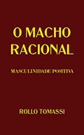 Ler O MACHO RACIONAL - MASCULINIDADE POSITIVA, do autor Rollo Tomassi