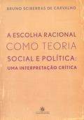 Ler A Escolha Racional Como Teoria Social e Política: uma Interpretação Crítica, do autor Bruno Sciberras de Carvalho