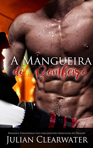 Ler A Mangueira do Bombeiro: Romance Paranormal Gay com Gravidez Masculina de Dragão, do autor Julian Clearwater