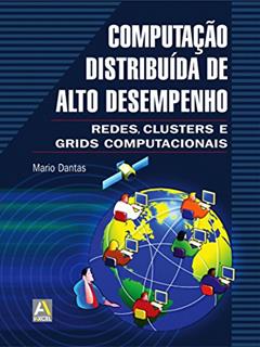 Computação Distribuída de Alto Desempenho: Redes, Clusters e Grids Computacionais, do autor Mario Dantas