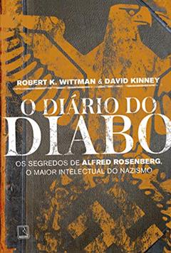 O diário do diabo: Os segredos de Alfred Rosenberg, o maior intelectual do nazismo, do autor Robert K. Wittman; David Kinney