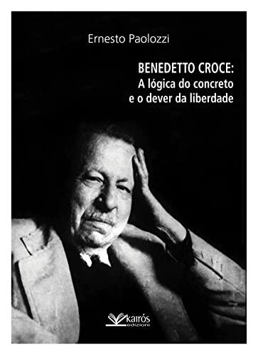 Ler Benedetto Croce: A lógica do concreto e o dever da liberdade, do autor Ernesto Paolozzi