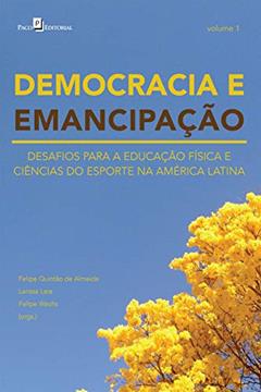 DEMOCRACIA E EMANCIPAÇÃO - VOL. 1: DESAFIOS PARA A EDUCAÇÃO FÍSICA E CIÊNCIAS DO ESPORTE NA AMÉRICA LATINA, do autor FELIPE WACHS; FELIPE QUINTÃO DE ALMEIDA; LARISSA LARA