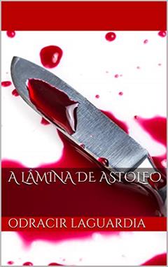 A lâmina de Astolfo, do autor Odracir Laguardia