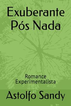 Exuberante Pós Nada: Romance Experimentalista, do autor Astolfo Lima Sandy