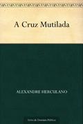 Ler A Cruz Mutilada, do autor Alexandre Herculano Ler A Cruz Mutilada, do autor Alexandre Herculano