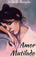 Ler Amor Mutilado: Meu romance sem final feliz, do autor Stefen Moonwalker