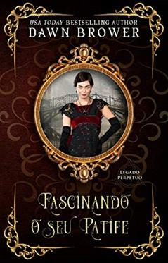 Fascinando o seu Patife (Legado Perpétuo 10), do autor Dawn Brower
