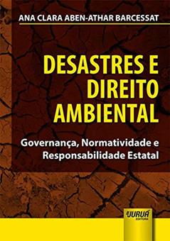 Desastres e Direito Ambiental - Governança, Normatividade e Responsabilidade Estatal, do autor Ana Clara Aben-Athar Barcessat