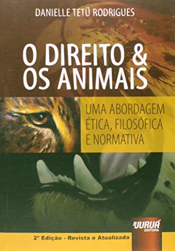 Direito & Os Animais, O - Uma Abordagem Ética, Filosófica e Normativa, do autor Danielle Tetü Rodrigues