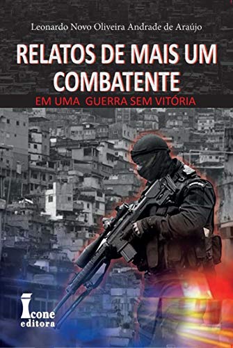 Ler Relatos De Mais Um Combatente Uma Guerra Sem Vitória, do autor Leonardo Novo Oliveira Andrade De Araújo Ler Relatos De Mais Um Combatente Uma Guerra Sem Vitória, do autor Leonardo Novo Oliveira Andrade De Araújo