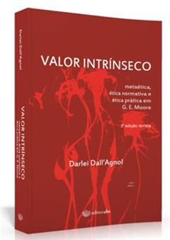Valor Intrínseco. Metaética, Ética Normativa e Ética Prática em G. E. Moore - Série Ethica, do autor Darlei Dall Agnol