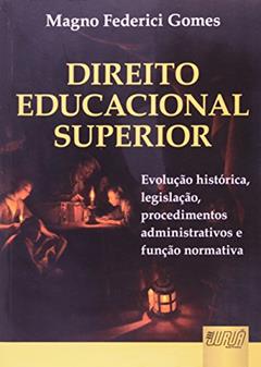 Direito Educacional Superior - Evolução Histórica, Legislação, Procedimentos Administrativos e Função Normativa, do autor Magno Federici Gomes