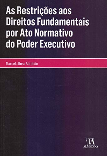 Ler As Restrições aos Direitos Fundamentais por ato Normativo do Poder Executivo, do autor Marcela Rosa Abrahão