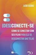 Ler (Des)conecte-se: Como se Conectar com seu Filho Para ele se Desconectar das Telas, do autor Licia Assbu Ler (Des)conecte-se: Como se Conectar com seu Filho Para ele se Desconectar das Telas, do autor Licia Assbu