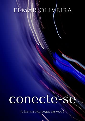 Ler CONECTE-SE: A ESPIRITUALIDADE EM VOCÊ, do autor ELMAR OLIVEIRA Ler CONECTE-SE: A ESPIRITUALIDADE EM VOCÊ, do autor ELMAR OLIVEIRA