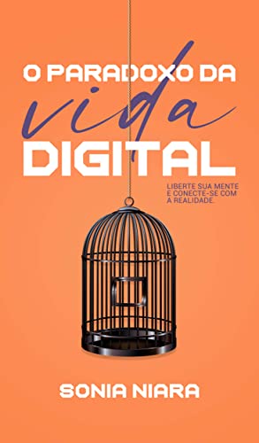 Ler O Paradoxo da Vida Digital: Liberte sua mente e conecte-se com a realidade, do autor Sonia Niara