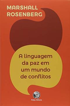 A linguagem da paz em um mundo de conflitos: sua próxima fala mudará seu mundo, do autor Marshall Rosenberg