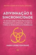 Ler Adivinhação e Sincronicidade: um Estudo Sobre o Tempo Psicológico e Probabilidade na Astrologia, no Tarô, no i Ching, na Quiromancia e na Numerologia, do autor Marie-Louise von Franz