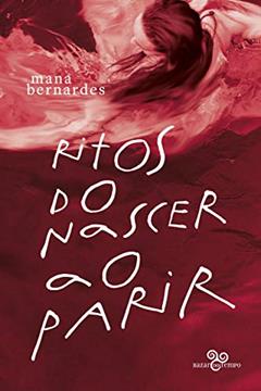 Ritos do nascer ao parir, do autor Mana Bernardes