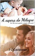 Ler A espera do Milagre: "Um filho nasce quando o coração resolve parir.", do autor J C Cavassan Ler A espera do Milagre: "Um filho nasce quando o coração resolve parir.", do autor J C Cavassan